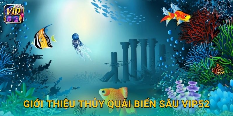 Thủy Quái Biển Sâu – Khám phá vực thẳm nguy hiểm tại Vip52 2 Giới thiệu Thủy Quái Biển Sâu Vip52
