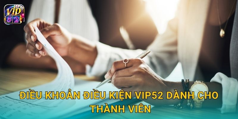 Điều khoản điều kiện rõ ràng – Quyền lợi minh bạch tại Vip52 1 Điều khoản điều kiện Vip52 dành cho thành viên