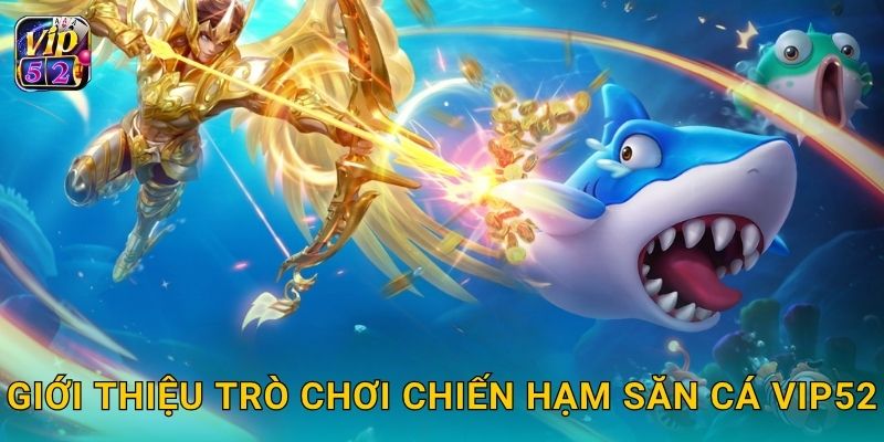 Giới thiệu trò chơi Chiến Hạm Săn Cá Vip52