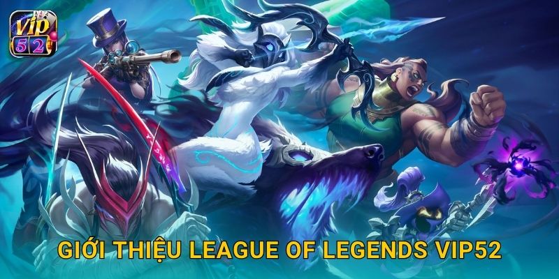 Giới thiệu League of Legends Vip52