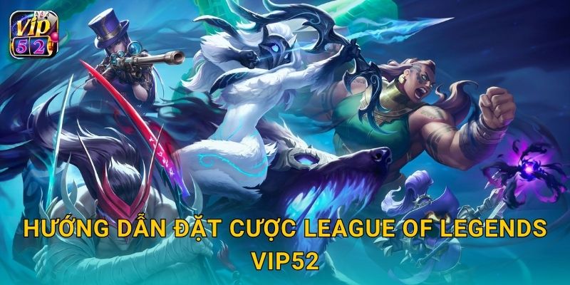 Hướng dẫn đặt cược League of Legends Vip52