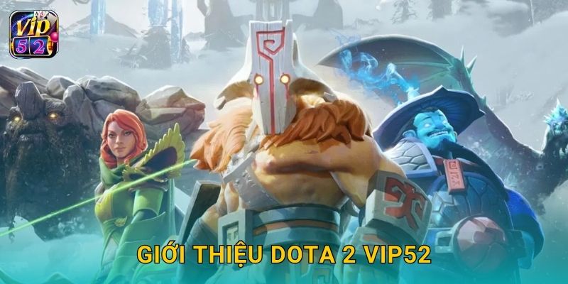 Dota 2 – Sân chơi chiến thuật cân não tại Vip52 2 Giới thiệu Dota 2 Vip52