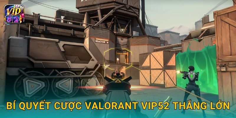 Bí quyết cược VALORANT Vip52 thắng lớn