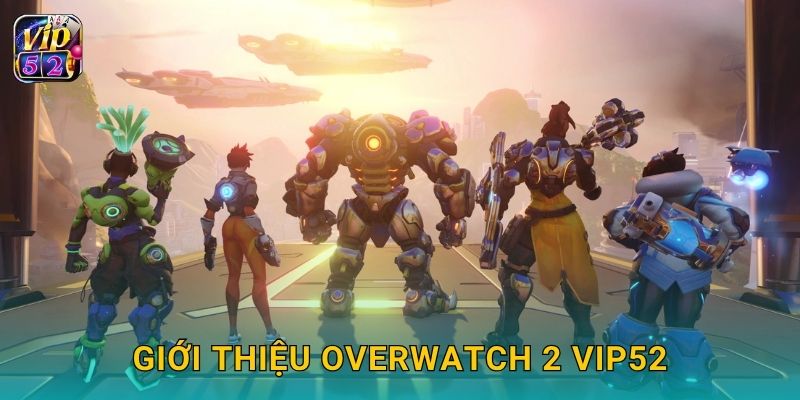 Giới thiệu Overwatch 2 Vip52