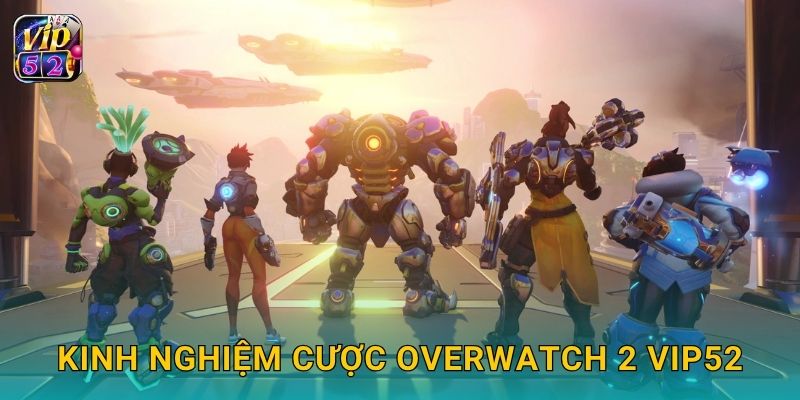 Kinh nghiệm cược Overwatch 2 Vip52