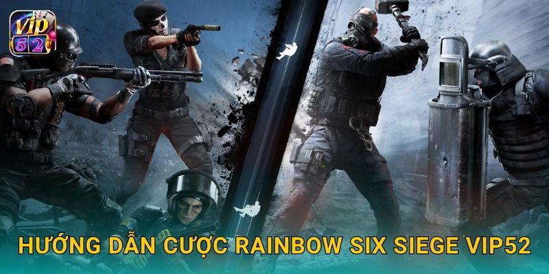 Hướng dẫn cược Rainbow Six Siege Vip52