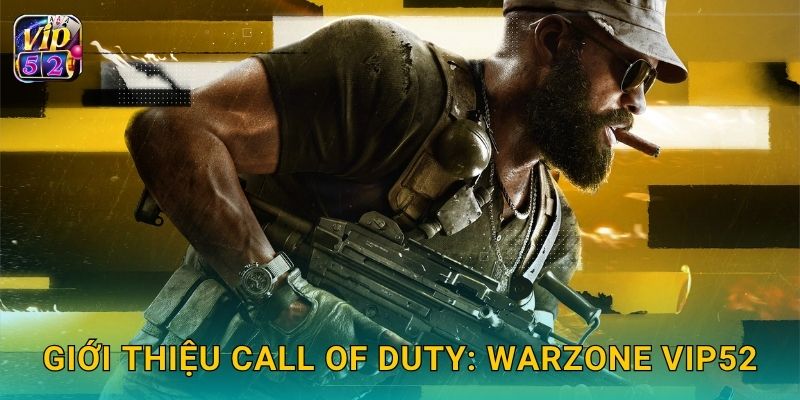 Call of Duty: Warzone – Trận chiến sinh tồn tại Vip52 2 Giới thiệu Call of Duty: Warzone Vip52