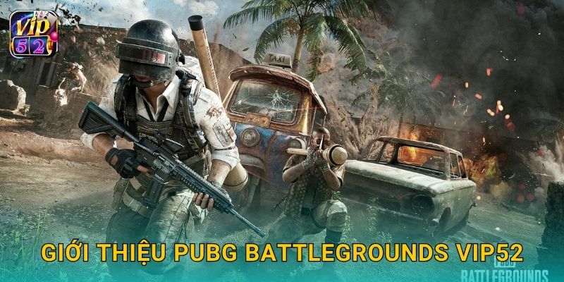 Giới thiệu PUBG Battlegrounds Vip52