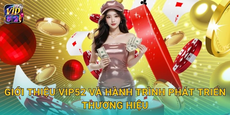Tổng Quan Về Vip52 – Thương Hiệu Giải Trí Uy Tín Và Trẻ Trung