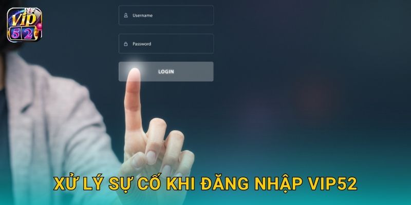 Xử lý sự cố khi đăng nhập Vip52