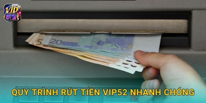 Quy trình rút tiền Vip52 nhanh chóng