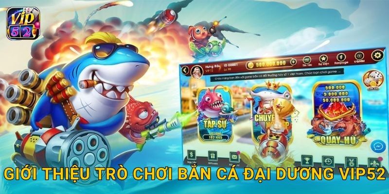 Giới thiệu trò chơi Bắn Cá Đại Dương Vip52