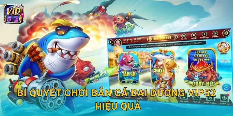 Bí quyết chơi Bắn Cá Đại Dương Vip52 hiệu quả
