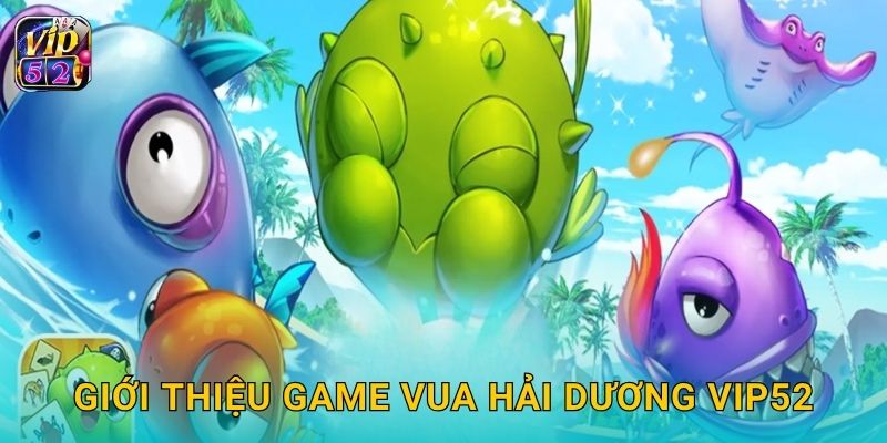 Vua Hải Dương: Thống trị đại dương – Thử thách đỉnh cao tại Vip52 2 Giới thiệu game Vua Hải Dương Vip52