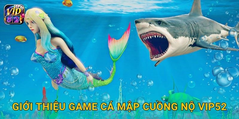 Giới thiệu game Cá Mập Cuồng Nộ Vip52