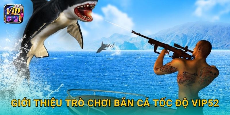 Giới thiệu trò chơi Bắn Cá Tốc Độ Vip52