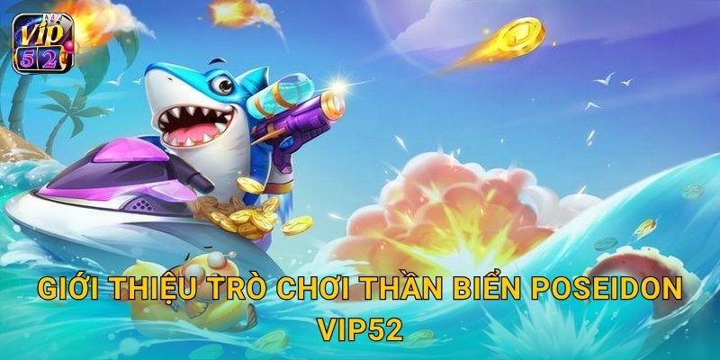 Giới thiệu trò chơi Thần Biển Poseidon Vip52