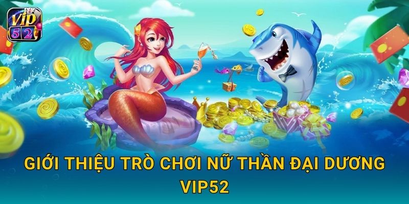 Nữ Thần Đại Dương – Hành trình khám phá bí ẩn tại Vip52 2 Giới thiệu trò chơi Nữ Thần Đại Dương Vip52