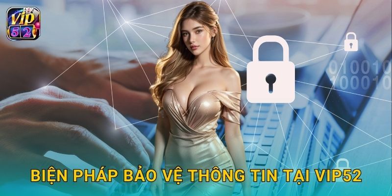 Chính sách bảo mật toàn diện – Cam kết an tâm tại Vip52 2 Biện pháp bảo vệ thông tin tại Vip52