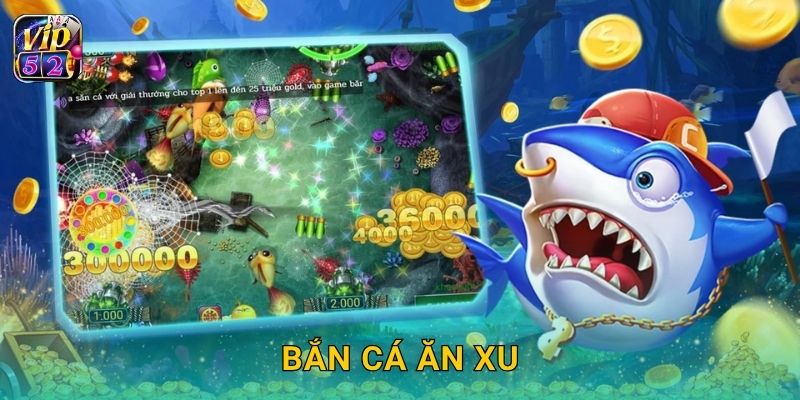 Bắn Cá Ăn Xu – Cơ hội tích xu đổi quà tại Vip52