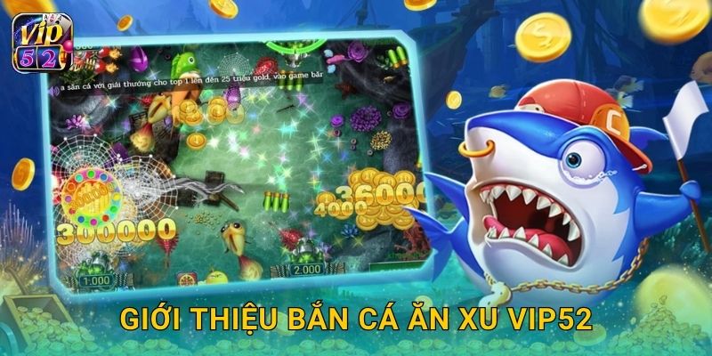Bắn Cá Ăn Xu – Cơ hội tích xu đổi quà tại Vip52 2 Giới thiệu Bắn Cá Ăn Xu Vip52