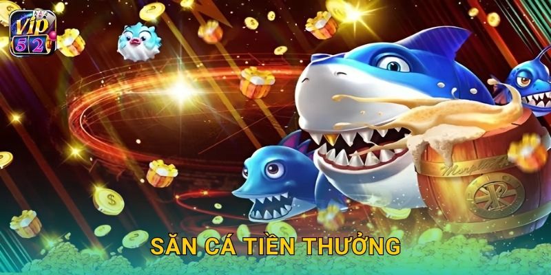 Săn Cá Tiền Thưởng – Nhận quà cực khủng tại Vip52