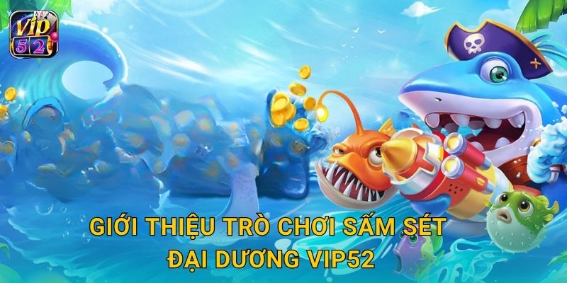 Giới thiệu trò chơi Sấm Sét Đại Dương Vip52