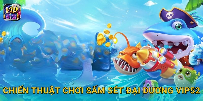 Chiến thuật chơi Sấm Sét Đại Dương Vip52